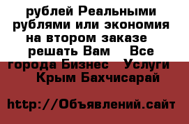 120 рублей Реальными рублями или экономия на втором заказе – решать Вам! - Все города Бизнес » Услуги   . Крым,Бахчисарай